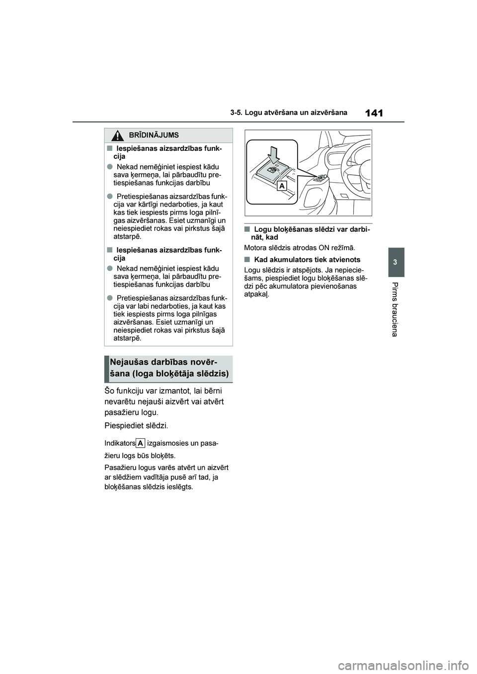 TOYOTA YARIS 2021  Lietošanas Instrukcija (in Latvian) 
141
3
YARIS(HB) Owners Manual_Europe_MK0001_LV
3-5. Logu atvēršana un aizvēršana
Pirms brauciena
Šo funkciju var izmantot, lai bērni 
nevarētu nejauši aizvērt vai atvērt 
pasažieru logu.
