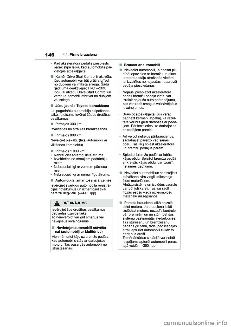 TOYOTA YARIS 2021  Lietošanas Instrukcija (in Latvian) 
146
YARIS(HB) Owners Manual_Europe_MK0001_LV
4-1. Pirms brauciena
• Kad akseleratora pedālis piespiests  pārāk stipri laikā, kad automobilis pār -
vietojas atpakaļgaitā.
●Kamēr Drive-Sta