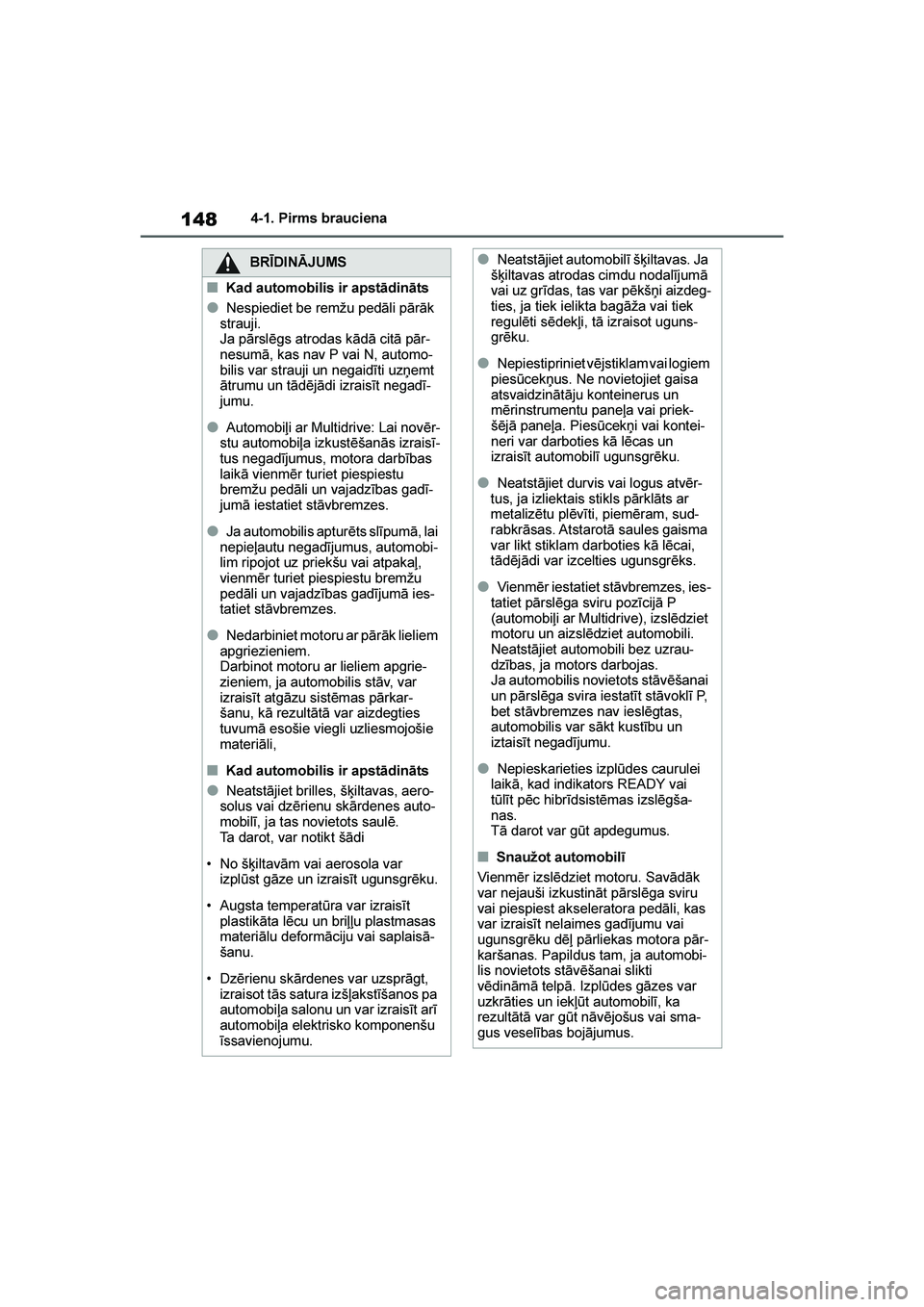 TOYOTA YARIS 2021  Lietošanas Instrukcija (in Latvian) 
148
YARIS(HB) Owners Manual_Europe_MK0001_LV
4-1. Pirms brauciena
BRĪDINĀJUMS
■Kad automobilis ir apstādināts
●Nespiediet be remžu pedāli pārāk 
strauji.
Ja pārslēgs atrodas kādā cit