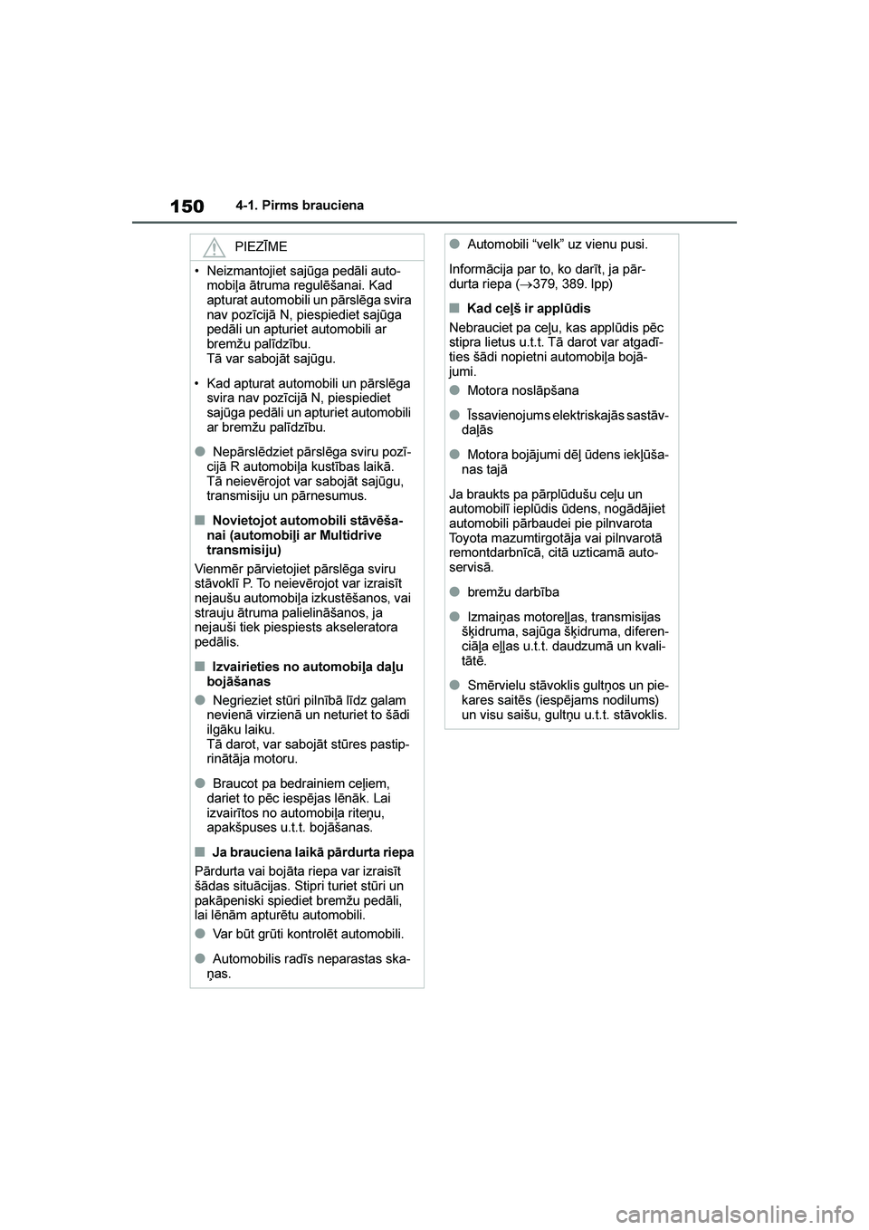 TOYOTA YARIS 2021  Lietošanas Instrukcija (in Latvian) 
150
YARIS(HB) Owners Manual_Europe_MK0001_LV
4-1. Pirms brauciena
PIEZĪME
• Neizmantojiet sajūga pedāli auto -
mobiļa ātruma regulēšanai. Kad 
apturat automobili un pārslēga svira 
nav po