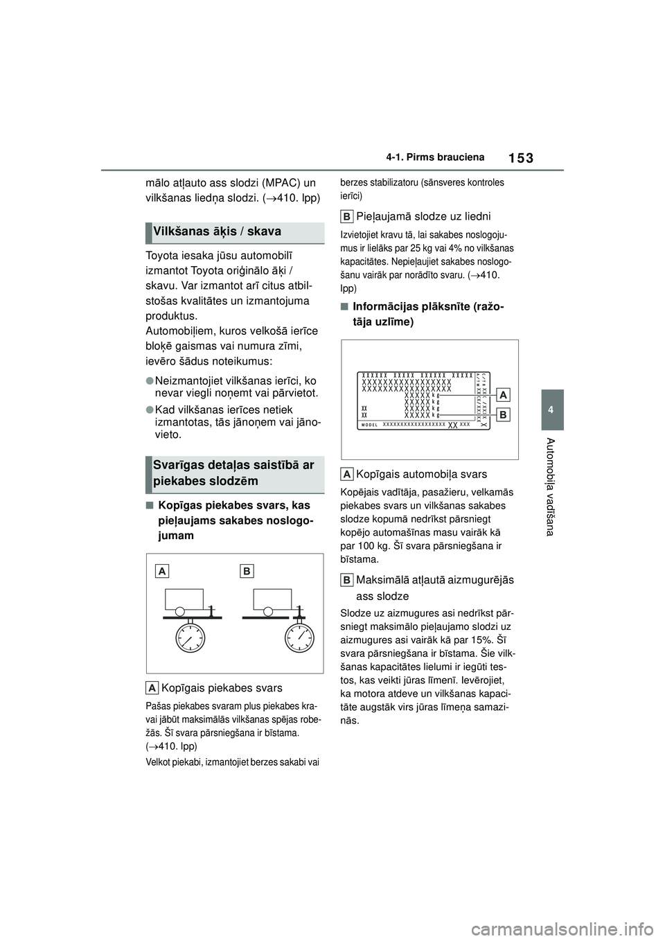 TOYOTA YARIS 2021  Lietošanas Instrukcija (in Latvian) 153
4
YARIS(HB) Owners Manual_Europe_MK0001_LV
4-1. Pirms brauciena
Automobiļa vadī šana
mālo at ļauto ass slodzi (MPAC) un 
vilkšanas lied ņa slodzi. ( 410. lpp)
Toyota iesaka j ūsu autom