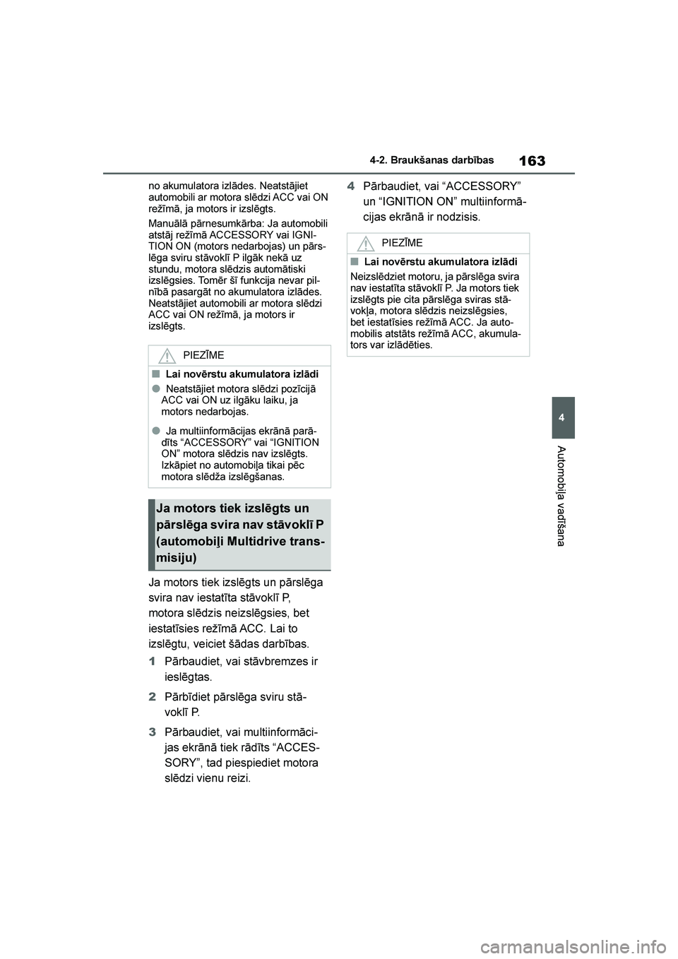 TOYOTA YARIS 2021  Lietošanas Instrukcija (in Latvian) 
163
4
YARIS(HB) Owners Manual_Europe_MK0001_LV
4-2. Braukšanas darbības
Automobiļa vadīšana
no akumulatora izlādes. Neatstājiet 
automobili ar motora slēdzi ACC vai ON 
režīmā, ja motors 