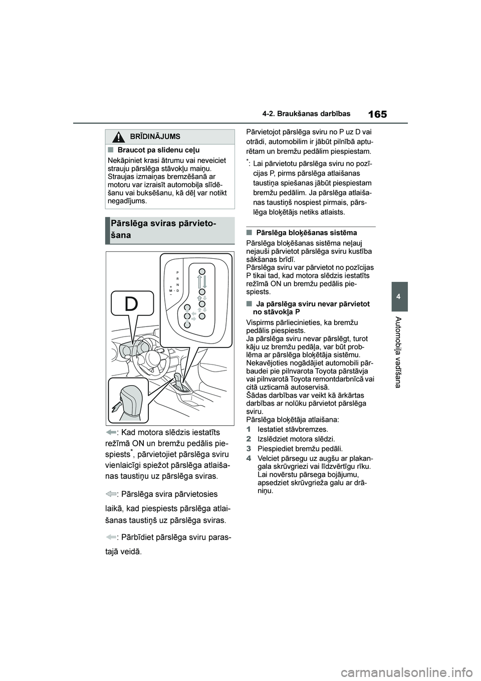 TOYOTA YARIS 2021  Lietošanas Instrukcija (in Latvian) 
165
4
YARIS(HB) Owners Manual_Europe_MK0001_LV
4-2. Braukšanas darbības
Automobiļa vadīšana
: Kad motora slēdzis iestatīts 
režīmā ON un bremžu pedālis pie -
spiests
*, pārvietojiet pā