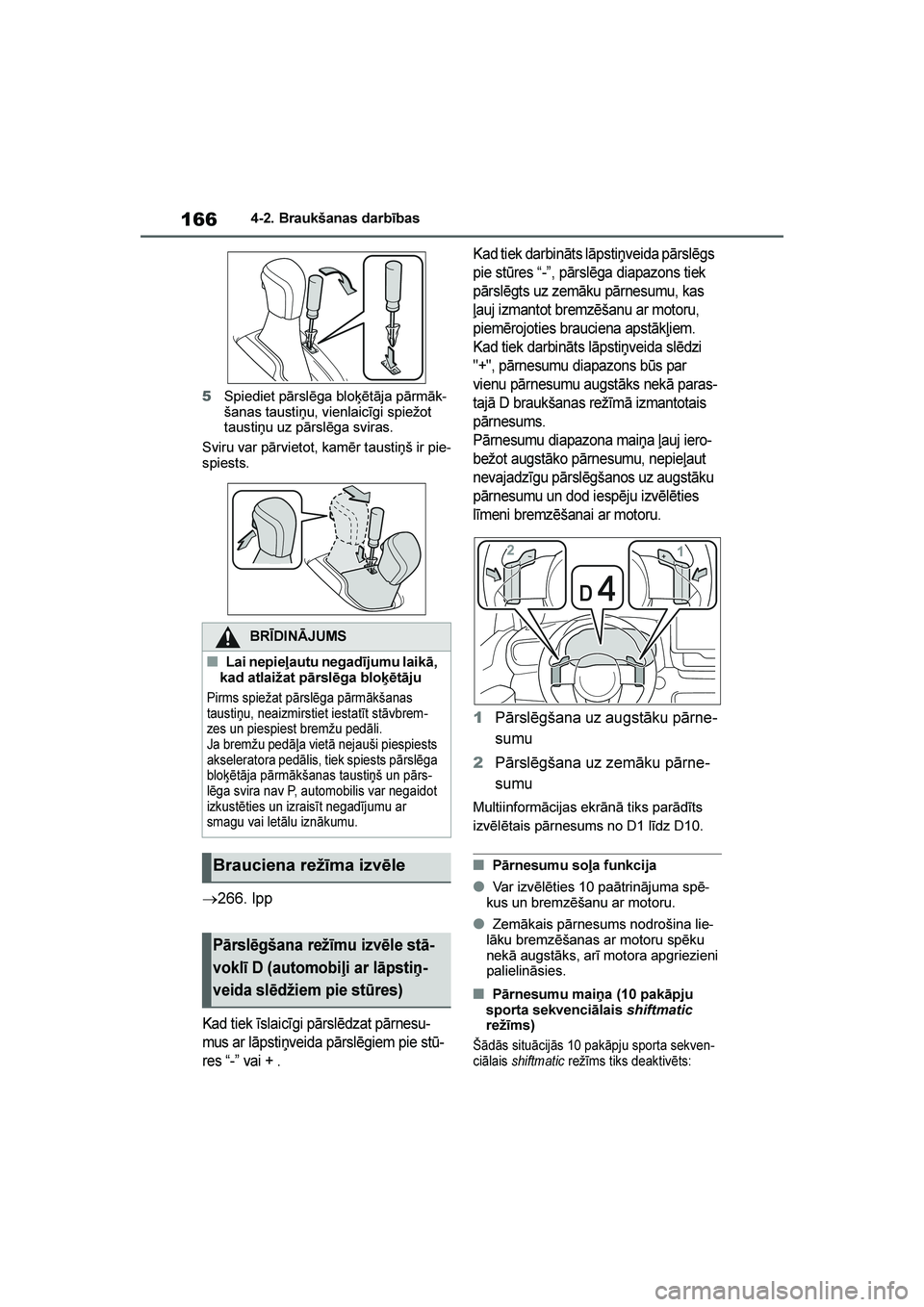 TOYOTA YARIS 2021  Lietošanas Instrukcija (in Latvian) 
166
YARIS(HB) Owners Manual_Europe_MK0001_LV
4-2. Braukšanas darbības
5 Spiediet pārslēga bloķētāja pārmāk -
šanas taustiņu, vienlaicīgi spiežot 
taustiņu uz pārslēga sviras.
Sviru v