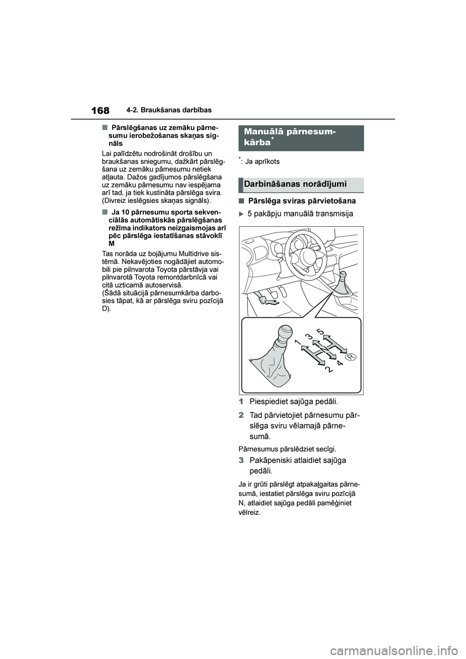 TOYOTA YARIS 2021  Lietošanas Instrukcija (in Latvian) 
168
YARIS(HB) Owners Manual_Europe_MK0001_LV
4-2. Braukšanas darbības
■Pārslēgšanas uz zemāku pārne-
sumu ierobežošanas skaņas sig -
nāls
Lai palīdzētu nodrošināt drošību un 
brau