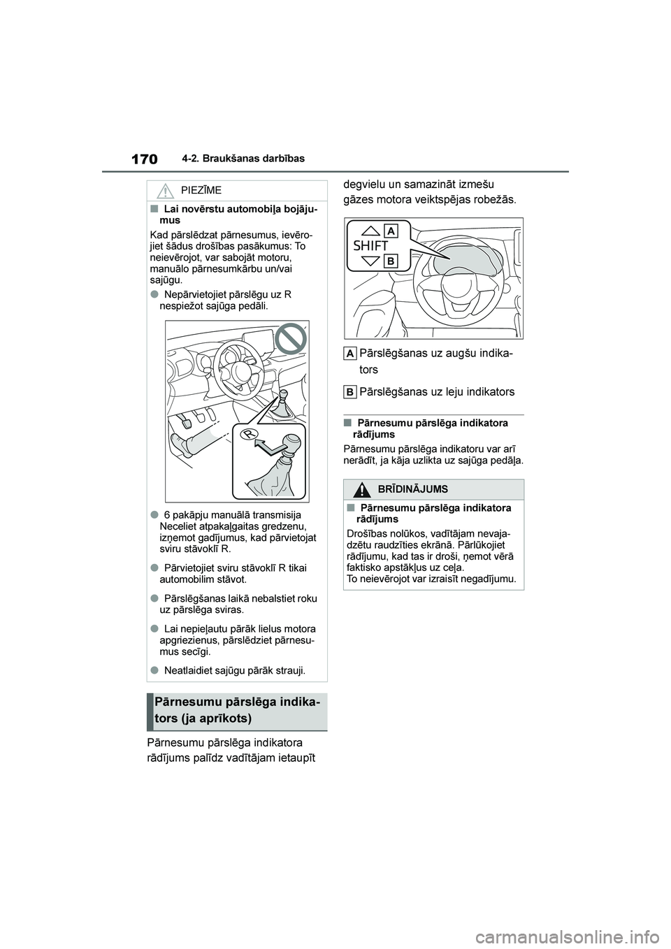 TOYOTA YARIS 2021  Lietošanas Instrukcija (in Latvian) 
170
YARIS(HB) Owners Manual_Europe_MK0001_LV
4-2. Braukšanas darbības
Pārnesumu pārslēga indikatora 
rādījums palīdz vadītājam ietaupīt degvielu un samazināt izmešu 
gāzes motora veikt