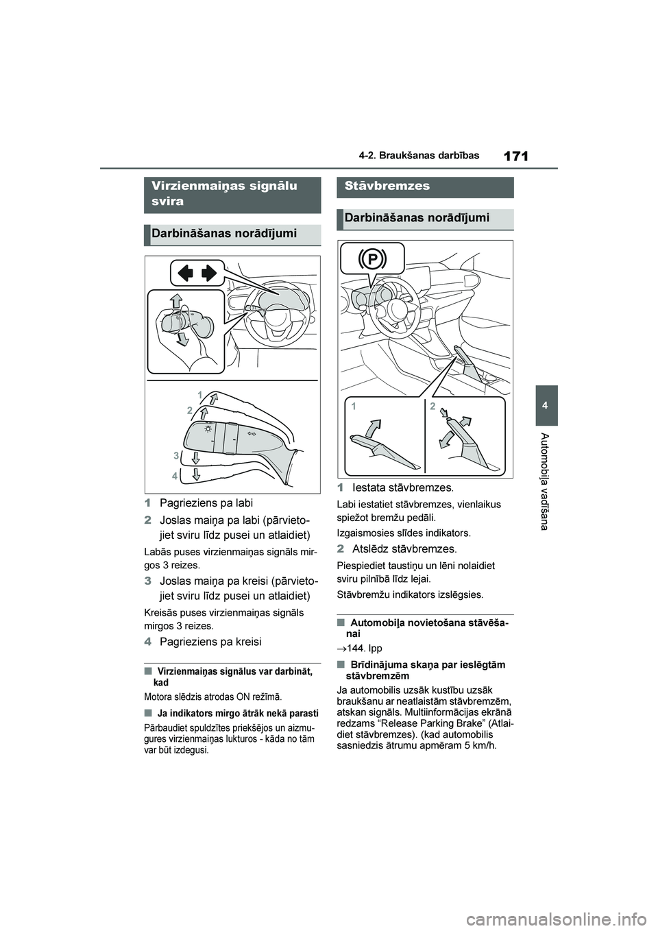 TOYOTA YARIS 2021  Lietošanas Instrukcija (in Latvian) 
171
4
YARIS(HB) Owners Manual_Europe_MK0001_LV
4-2. Braukšanas darbības
Automobiļa vadīšana
1Pagrieziens pa labi
2 Joslas maiņa pa labi (pārvieto -
jiet sviru līdz pusei un atlaidiet)
Labās