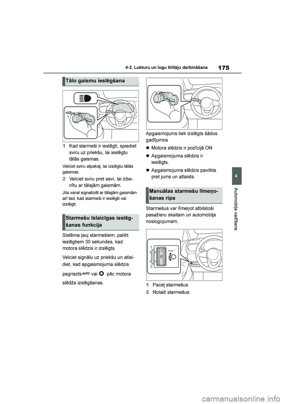 TOYOTA YARIS 2021  Lietošanas Instrukcija (in Latvian) 
175
4
YARIS(HB) Owners Manual_Europe_MK0001_LV
4-3. Lukturu un logu tīrītāju darbināšana
Automobiļa vadīšana
1Kad starmeši ir ieslēgti, spiediet 
sviru uz priekšu, lai ieslēgtu 
tālās 