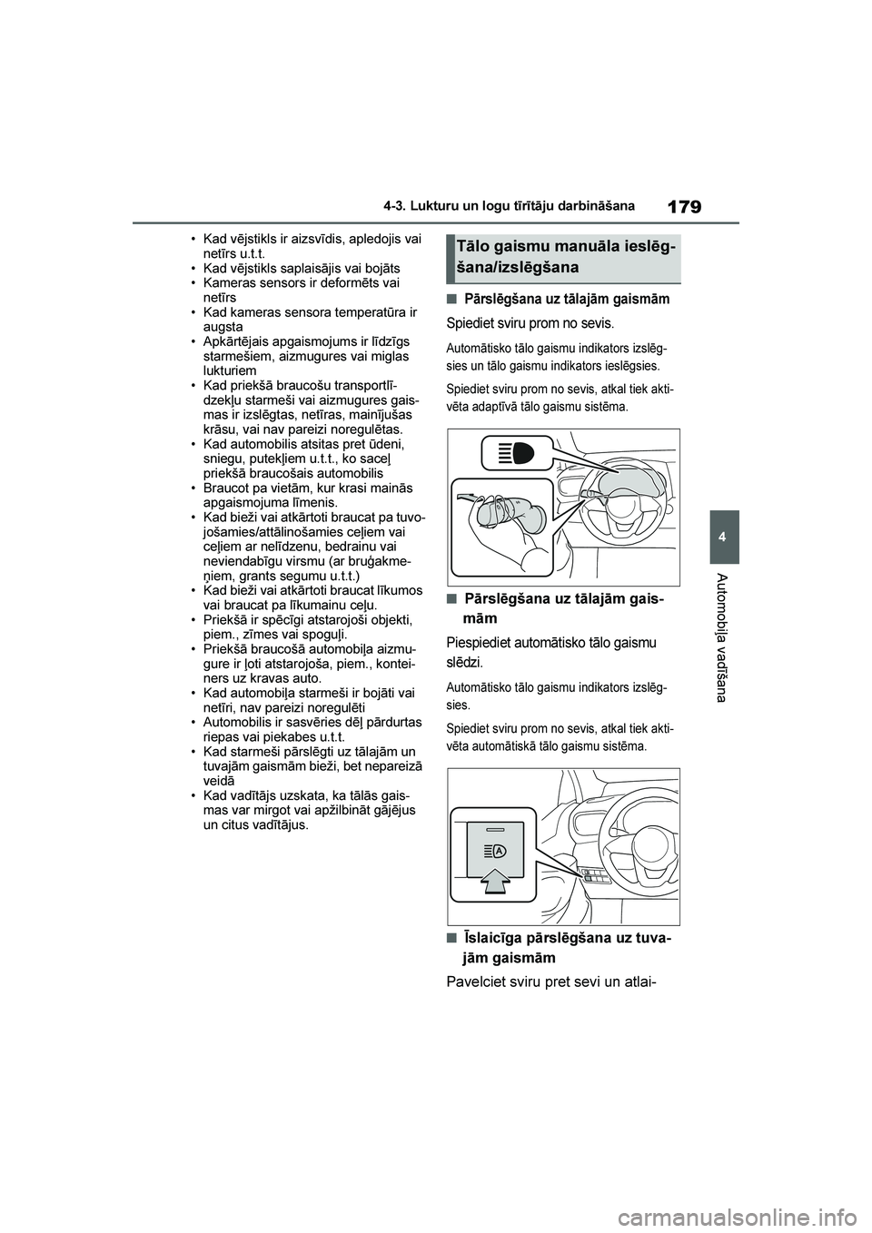 TOYOTA YARIS 2021  Lietošanas Instrukcija (in Latvian) 
179
4
YARIS(HB) Owners Manual_Europe_MK0001_LV
4-3. Lukturu un logu tīrītāju darbināšana
Automobiļa vadīšana
• Kad vējstikls ir aizsvīdis, apledojis vai netīrs u.t.t.
• Kad vējstikls