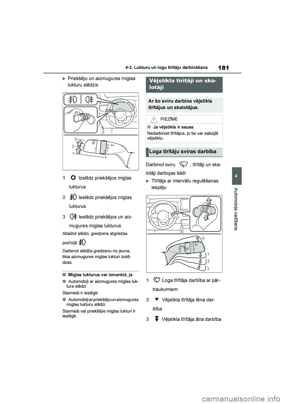 TOYOTA YARIS 2021  Lietošanas Instrukcija (in Latvian) 
181
4
YARIS(HB) Owners Manual_Europe_MK0001_LV
4-3. Lukturu un logu tīrītāju darbināšana
Automobiļa vadīšana
Priekšējo un aizmugures miglas 
lukturu slēdzis
1  Izslēdz priekšējos migl