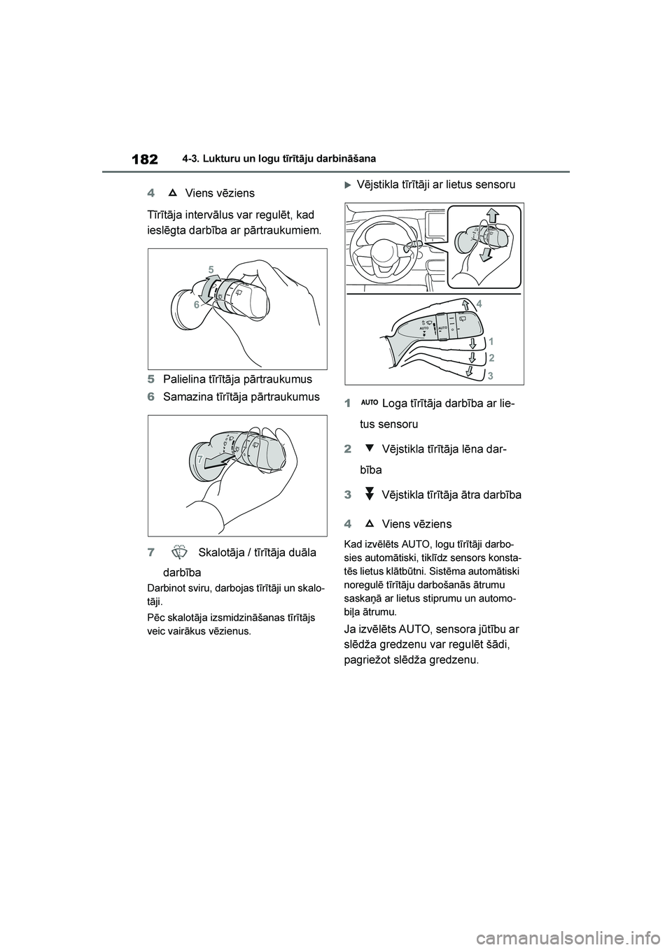 TOYOTA YARIS 2021  Lietošanas Instrukcija (in Latvian) 
182
YARIS(HB) Owners Manual_Europe_MK0001_LV
4-3. Lukturu un logu tīrītāju darbināšana
4 Viens vēziens
Tīrītāja intervālus var regulēt, kad 
ieslēgta darbība ar pārtraukumiem.
5 Paliel