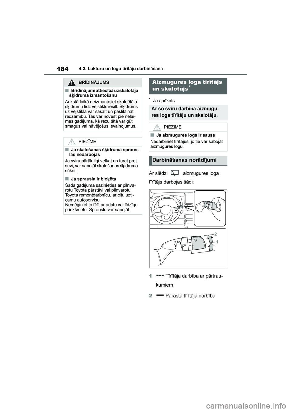 TOYOTA YARIS 2021  Lietošanas Instrukcija (in Latvian) 
184
YARIS(HB) Owners Manual_Europe_MK0001_LV
4-3. Lukturu un logu tīrītāju darbināšana
*:Ja aprīkots
Ar slēdzi  aizmugures loga 
tīrītājs darbojas šādi:
1 Tīrītāja darbība ar pārtra