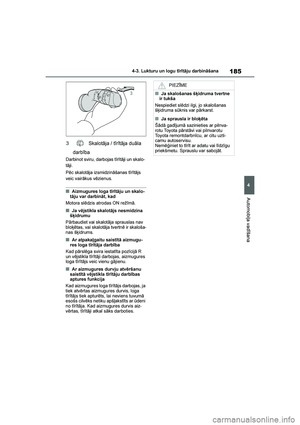 TOYOTA YARIS 2021  Lietošanas Instrukcija (in Latvian) 
185
4
YARIS(HB) Owners Manual_Europe_MK0001_LV
4-3. Lukturu un logu tīrītāju darbināšana
Automobiļa vadīšana
3 Skalotāja / tīrītāja duāla 
darbība
Darbinot sviru, darbojas tīrītāji 