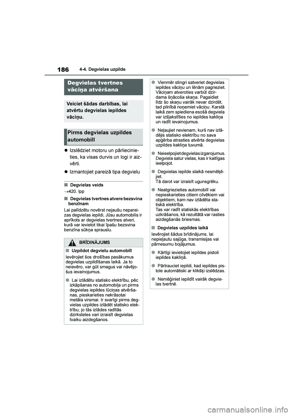 TOYOTA YARIS 2021  Lietošanas Instrukcija (in Latvian) 
186
YARIS(HB) Owners Manual_Europe_MK0001_LV
4-4. Degvielas uzpilde
4- 4. Degv iel as  uzpi lde
Izslēdziet motoru un pārliecinie -
ties, ka visas durvis un logi ir aiz -
vērti.
 Izmantojiet par