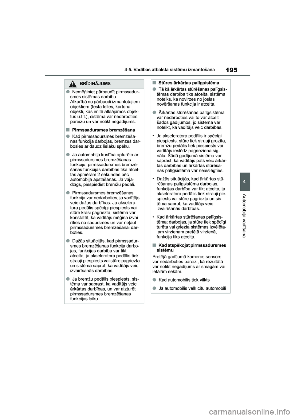 TOYOTA YARIS 2021 Lietošanas Instrukcija (in Latvian)
195
4
YARIS(HB) Owners Manual_Europe_MK0001_LV
4-5. Vadības atbalsta sistēmu izmantošana
Automobiļa vadīšana
BRĪDINĀJUMS
●Nemē\biniet pārbaudīt pirmssadur-
smes sistēmas darbību.
Atka TOYOTA YARIS 2021 Lietošanas Instrukcija (in Latvian)
195
4
YARIS(HB) Owners Manual_Europe_MK0001_LV
4-5. Vadības atbalsta sistēmu izmantošana
Automobiļa vadīšana
BRĪDINĀJUMS
●Nemē\biniet pārbaudīt pirmssadur-
smes sistēmas darbību.
Atka
