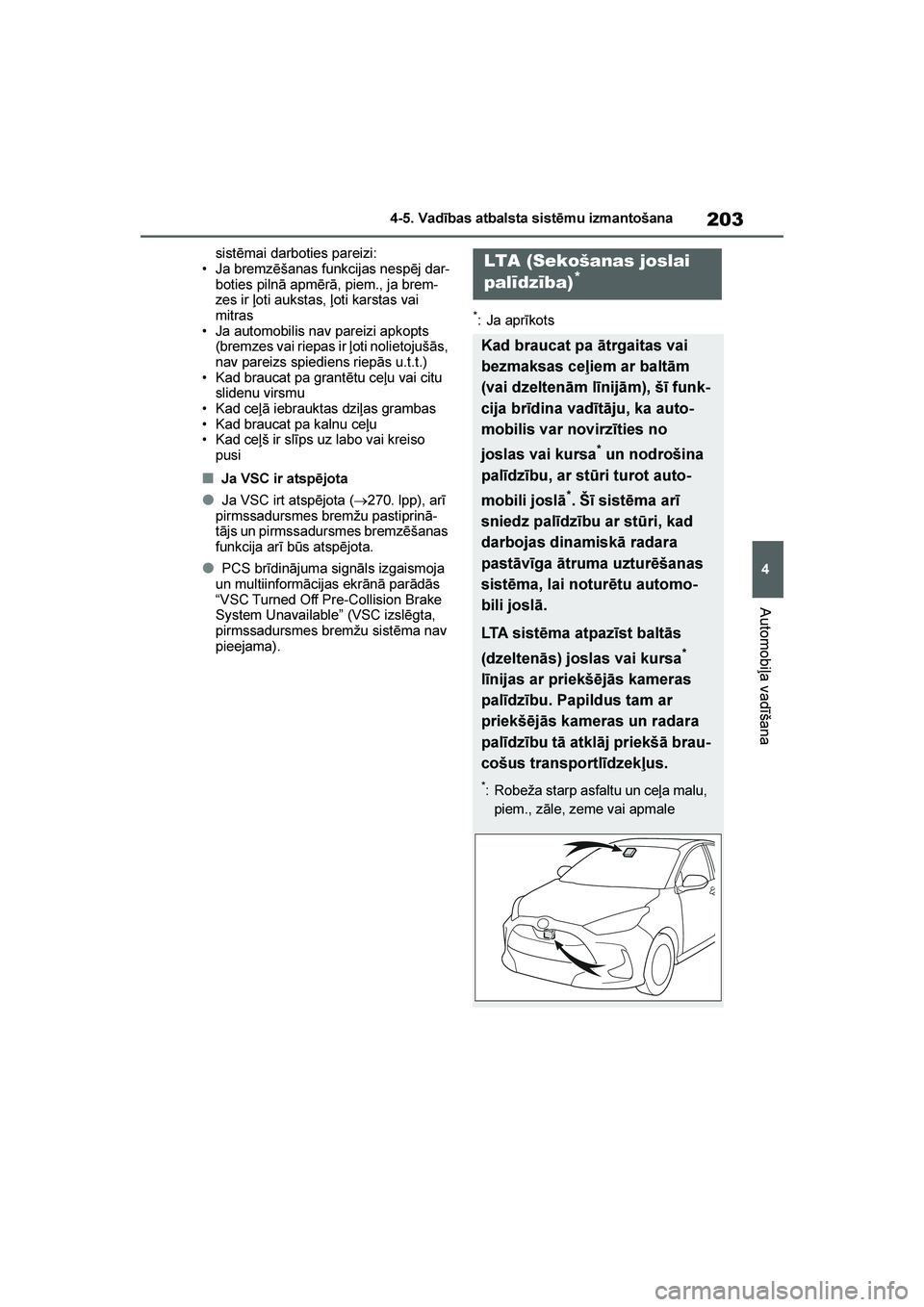 TOYOTA YARIS 2021  Lietošanas Instrukcija (in Latvian) 
203
4
YARIS(HB) Owners Manual_Europe_MK0001_LV
4-5. Vadības atbalsta sistēmu izmantošana
Automobiļa vadīšana
sistēmai darboties pareizi:
• Ja bremzēšanas funkcijas nespēj dar -
boties pi