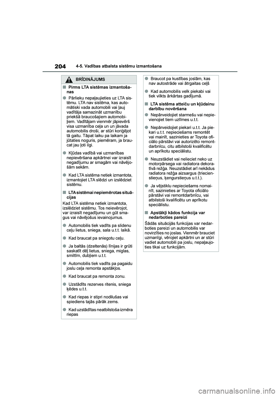 TOYOTA YARIS 2021  Lietošanas Instrukcija (in Latvian) 
204
YARIS(HB) Owners Manual_Europe_MK0001_LV
4-5. Vadības atbalsta sistēmu izmantošana
BRĪDINĀJUMS
■Pirms LTA sistēmas izmantoša-
nas
●Pārlieku nepaļaujieties uz LTA sis -
tēmu. LTA na