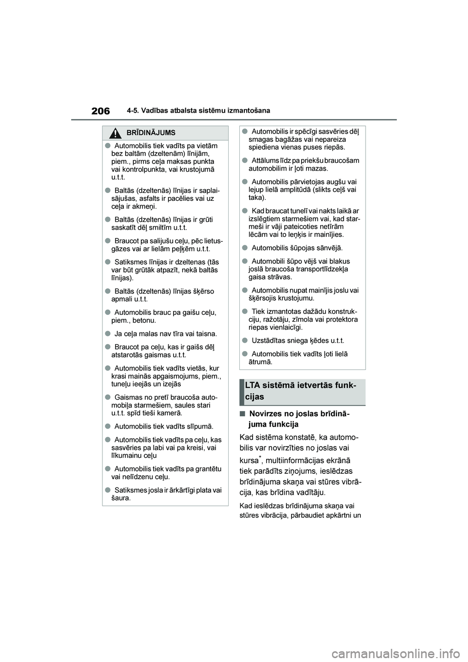 TOYOTA YARIS 2021  Lietošanas Instrukcija (in Latvian) 
206
YARIS(HB) Owners Manual_Europe_MK0001_LV
4-5. Vadības atbalsta sistēmu izmantošana
■Novirzes no joslas brīdinā-
juma funkcija
Kad sistēma konstatē, ka automo -
bilis var novirzīties no