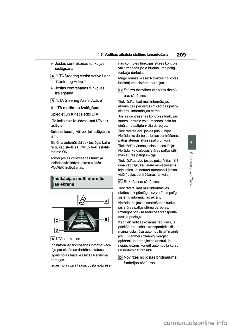 TOYOTA YARIS 2021  Lietošanas Instrukcija (in Latvian) 
209
4
YARIS(HB) Owners Manual_Europe_MK0001_LV
4-5. Vadības atbalsta sistēmu izmantošana
Automobiļa vadīšana
Joslas centrēšanas funkcijas 
ieslēgšana“LTA Steering Assist Active Lane 
Ce