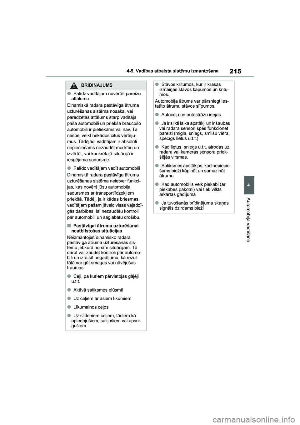 TOYOTA YARIS 2021 Lietošanas Instrukcija (in Latvian)
215
4
YARIS(HB) Owners Manual_Europe_MK0001_LV
4-5. Vadības atbalsta sistēmu izmantošana
Automobiļa vadīšana
BRĪDINĀJUMS
●Palīdz vadītājam novērtēt pareizu
attālumu
Dinamiskā radar TOYOTA YARIS 2021 Lietošanas Instrukcija (in Latvian)
215
4
YARIS(HB) Owners Manual_Europe_MK0001_LV
4-5. Vadības atbalsta sistēmu izmantošana
Automobiļa vadīšana
BRĪDINĀJUMS
●Palīdz vadītājam novērtēt pareizu
attālumu
Dinamiskā radar