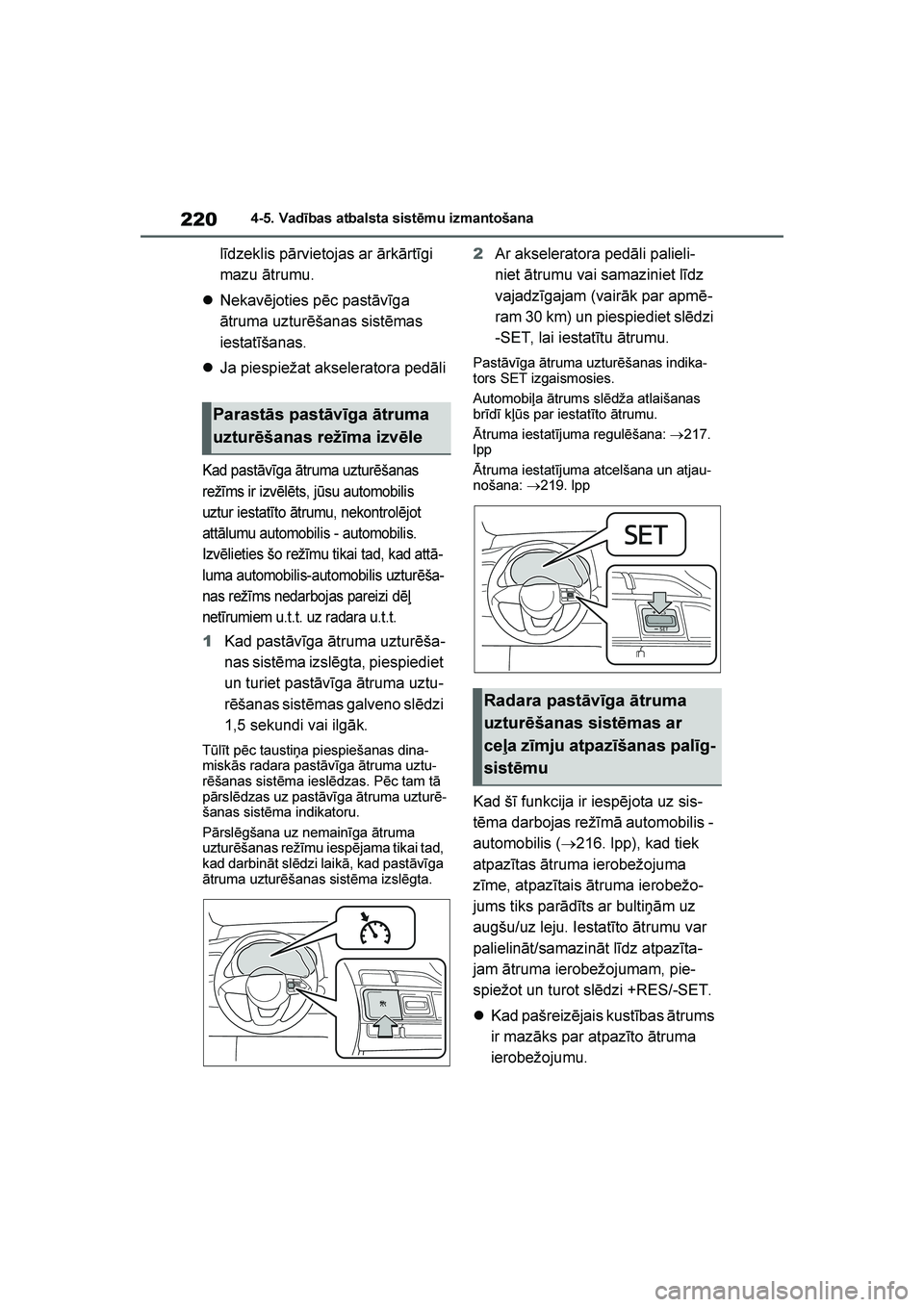 TOYOTA YARIS 2021  Lietošanas Instrukcija (in Latvian) 
220
YARIS(HB) Owners Manual_Europe_MK0001_LV
4-5. Vadības atbalsta sistēmu izmantošana
līdzeklis pārvietojas ar ārkārtīgi 
mazu ātrumu.
 Nekavējoties pēc pastāvīga 
ātruma uzturēšan