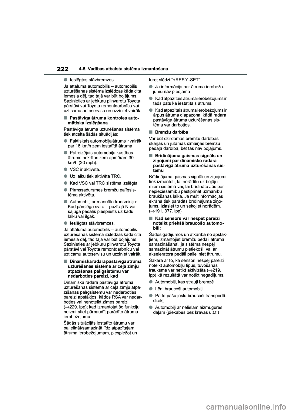 TOYOTA YARIS 2021  Lietošanas Instrukcija (in Latvian) 
222
YARIS(HB) Owners Manual_Europe_MK0001_LV
4-5. Vadības atbalsta sistēmu izmantošana
●Ieslēgtas stāvbremzes.
Ja attāluma automobilis – automobilis 
uzturēšanas sistēma izslēdzas kād