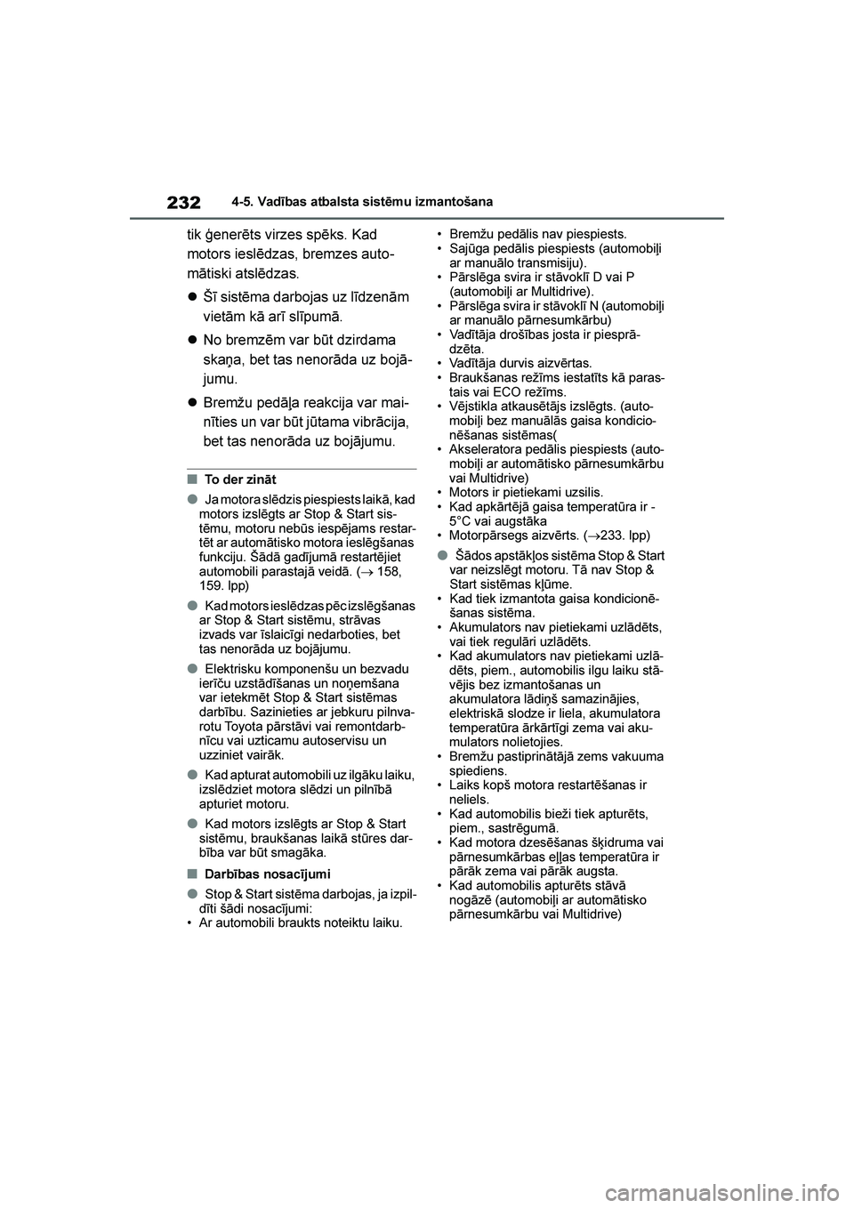 TOYOTA YARIS 2021  Lietošanas Instrukcija (in Latvian) 
232
YARIS(HB) Owners Manual_Europe_MK0001_LV
4-5. Vadības atbalsta sistēmu izmantošana
tik ģenerēts virzes spēks. Kad 
motors ieslēdzas, bremzes auto-
mātiski atslēdzas.
 Šī sistēma dar