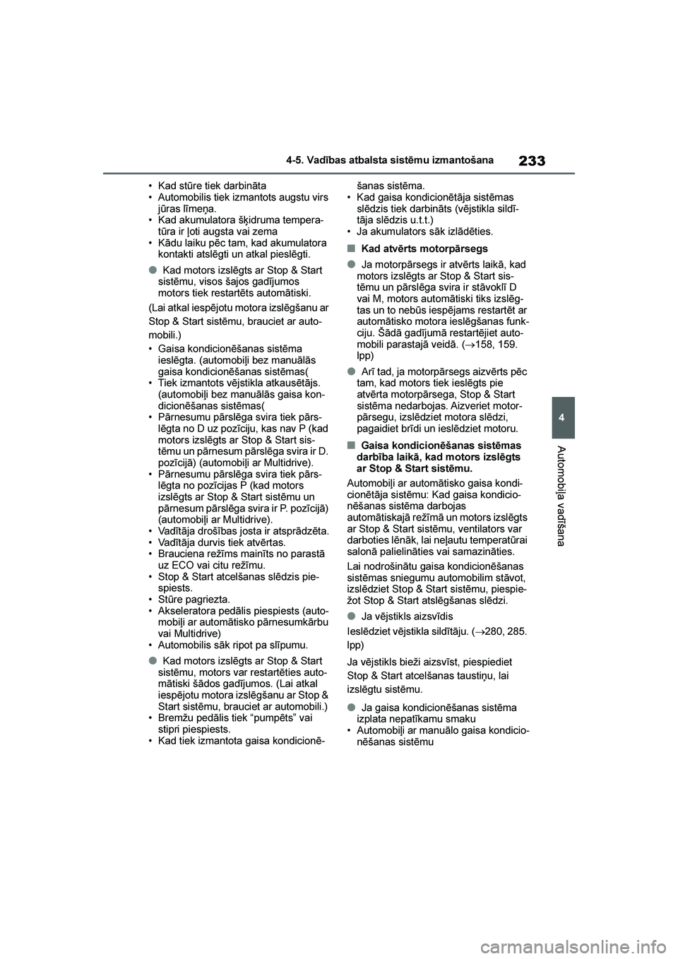 TOYOTA YARIS 2021  Lietošanas Instrukcija (in Latvian) 
233
4
YARIS(HB) Owners Manual_Europe_MK0001_LV
4-5. Vadības atbalsta sistēmu izmantošana
Automobiļa vadīšana
• Kad stūre tiek darbināta
• Automobilis tiek izmantots augstu virs jūras l