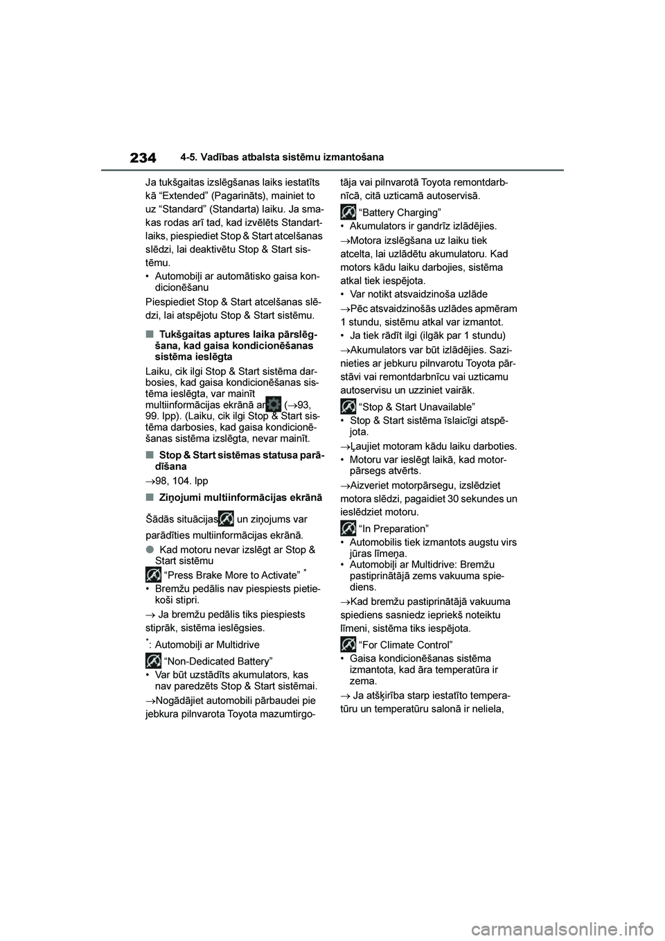 TOYOTA YARIS 2021  Lietošanas Instrukcija (in Latvian) 
234
YARIS(HB) Owners Manual_Europe_MK0001_LV
4-5. Vadības atbalsta sistēmu izmantošana
Ja tukšgaitas izslēgšanas laiks iestatīts 
kā “Extended” (Pagarināts), mainiet to 
uz “Standard