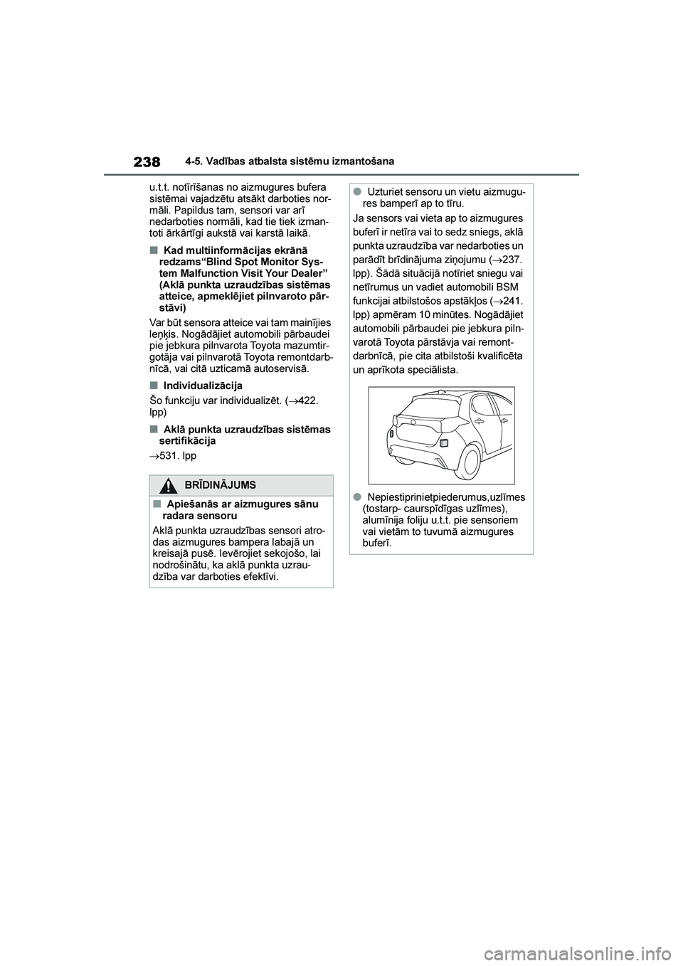 TOYOTA YARIS 2021  Lietošanas Instrukcija (in Latvian) 
238
YARIS(HB) Owners Manual_Europe_MK0001_LV
4-5. Vadības atbalsta sistēmu izmantošana
u.t.t. notīrīšanas no aizmugures bufera 
sistēmai vajadzētu atsākt darboties nor -
māli. Papildus tam