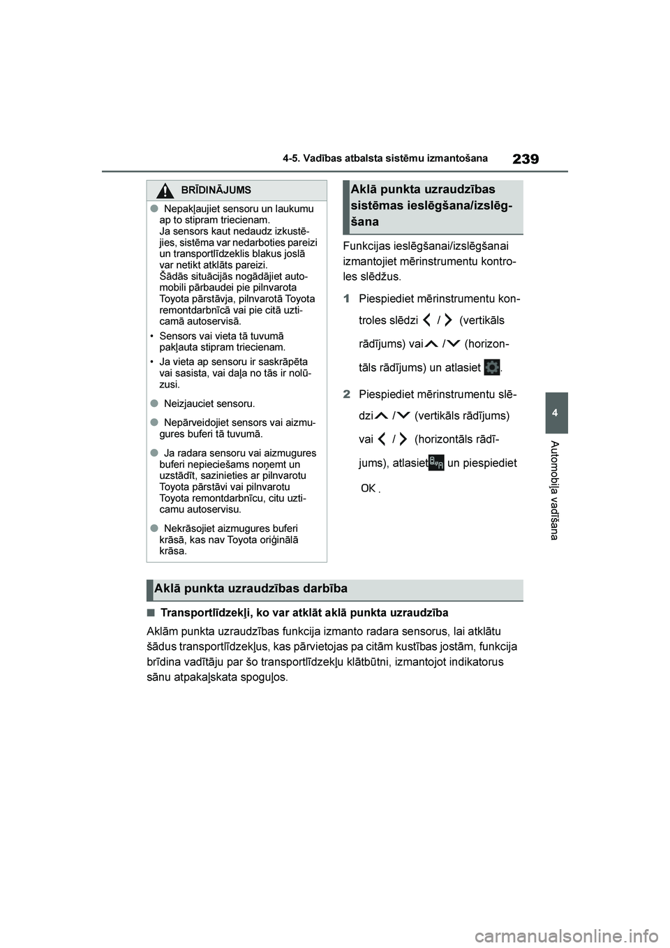 TOYOTA YARIS 2021  Lietošanas Instrukcija (in Latvian) 
239
4
YARIS(HB) Owners Manual_Europe_MK0001_LV
4-5. Vadības atbalsta sistēmu izmantošana
Automobiļa vadīšana
Funkcijas ieslēgšanai/izslēgšanai 
izmantojiet mērinstrumentu kontro-
les slē