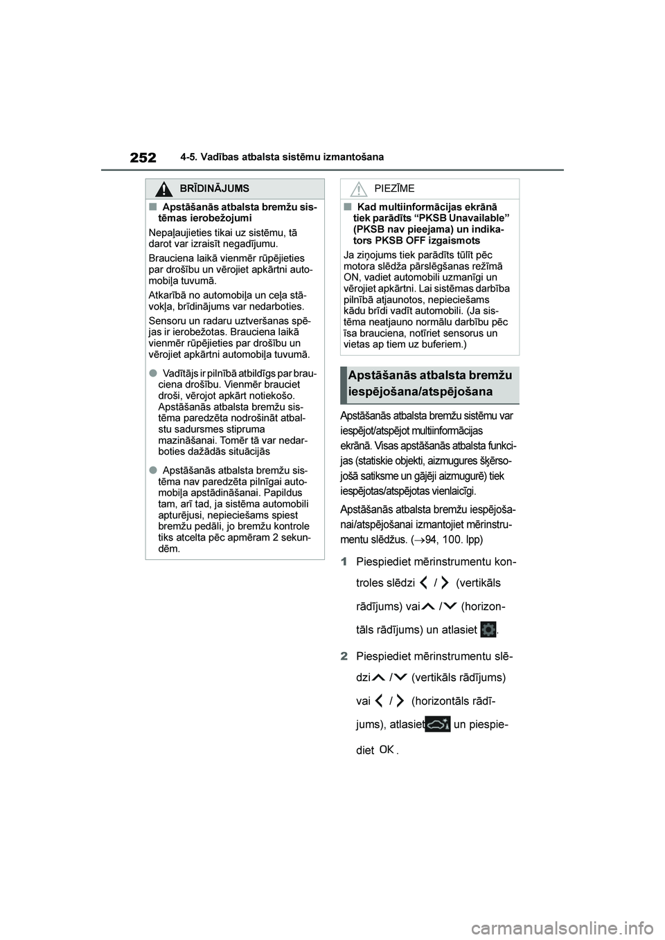 TOYOTA YARIS 2021  Lietošanas Instrukcija (in Latvian) 
252
YARIS(HB) Owners Manual_Europe_MK0001_LV
4-5. Vadības atbalsta sistēmu izmantošana
Apstāšanās atbalsta bremžu sistēmu var 
iespējot/atspējot multiinformācijas 
ekrānā. Visas apstā