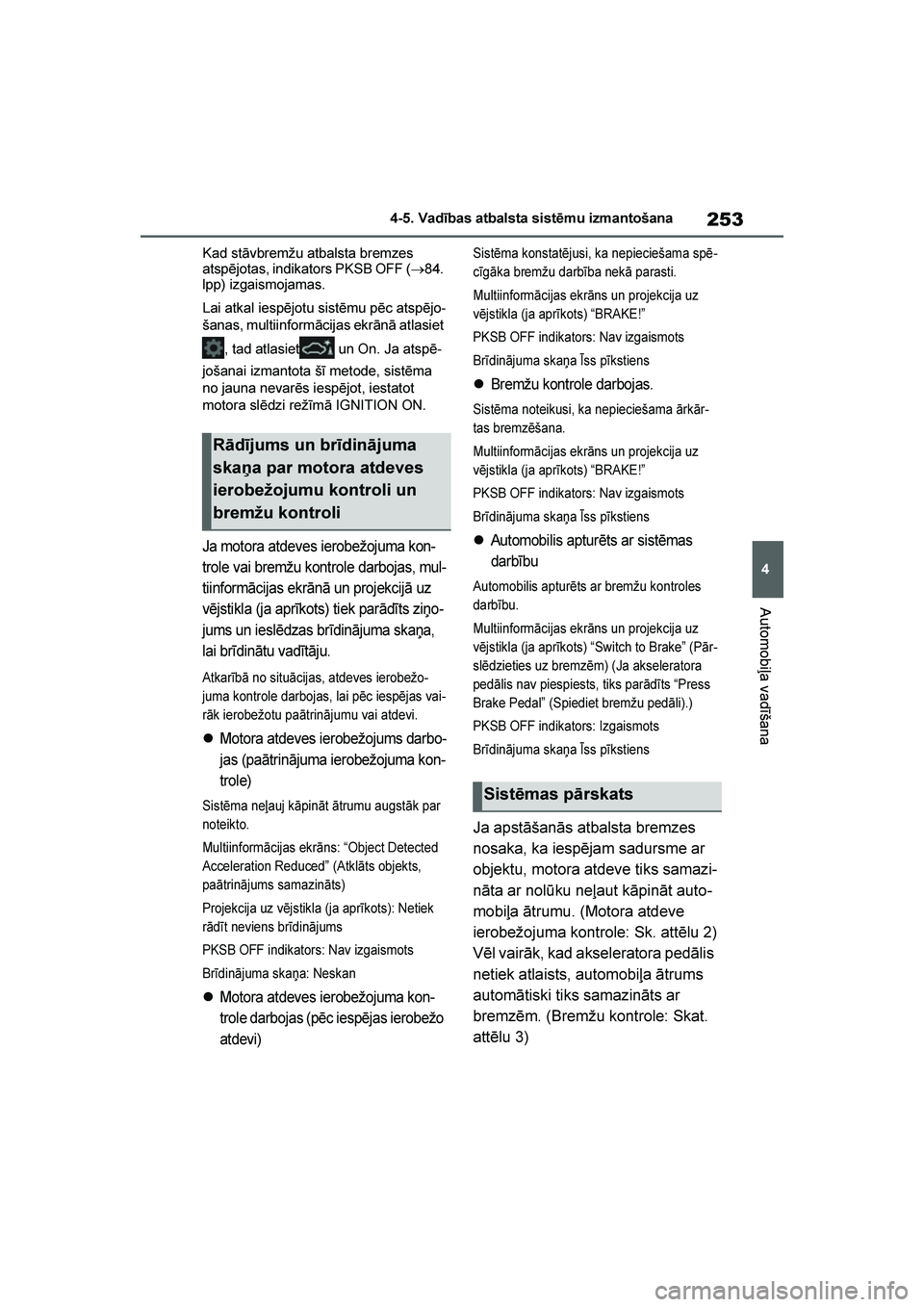 TOYOTA YARIS 2021  Lietošanas Instrukcija (in Latvian) 
253
4
YARIS(HB) Owners Manual_Europe_MK0001_LV
4-5. Vadības atbalsta sistēmu izmantošana
Automobiļa vadīšana
Kad stāvbremžu atbalsta bremzes 
atspējotas, indikators PKSB OFF (→84. 
lpp) i