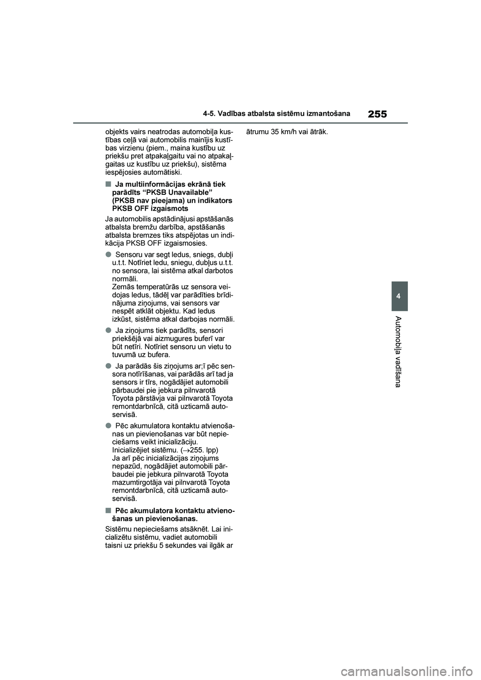 TOYOTA YARIS 2021  Lietošanas Instrukcija (in Latvian) 
255
4
YARIS(HB) Owners Manual_Europe_MK0001_LV
4-5. Vadības atbalsta sistēmu izmantošana
Automobiļa vadīšana
objekts vairs neatrodas automobiļa kus-
tības ceļā vai automobilis mainījis ku