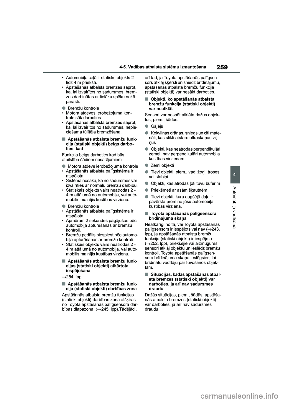 TOYOTA YARIS 2021  Lietošanas Instrukcija (in Latvian) 
259
4
YARIS(HB) Owners Manual_Europe_MK0001_LV
4-5. Vadības atbalsta sistēmu izmantošana
Automobiļa vadīšana
• Automobiļa ceļā ir statisks objekts 2 līdz 4 m priekšā.
• Apstāšanās