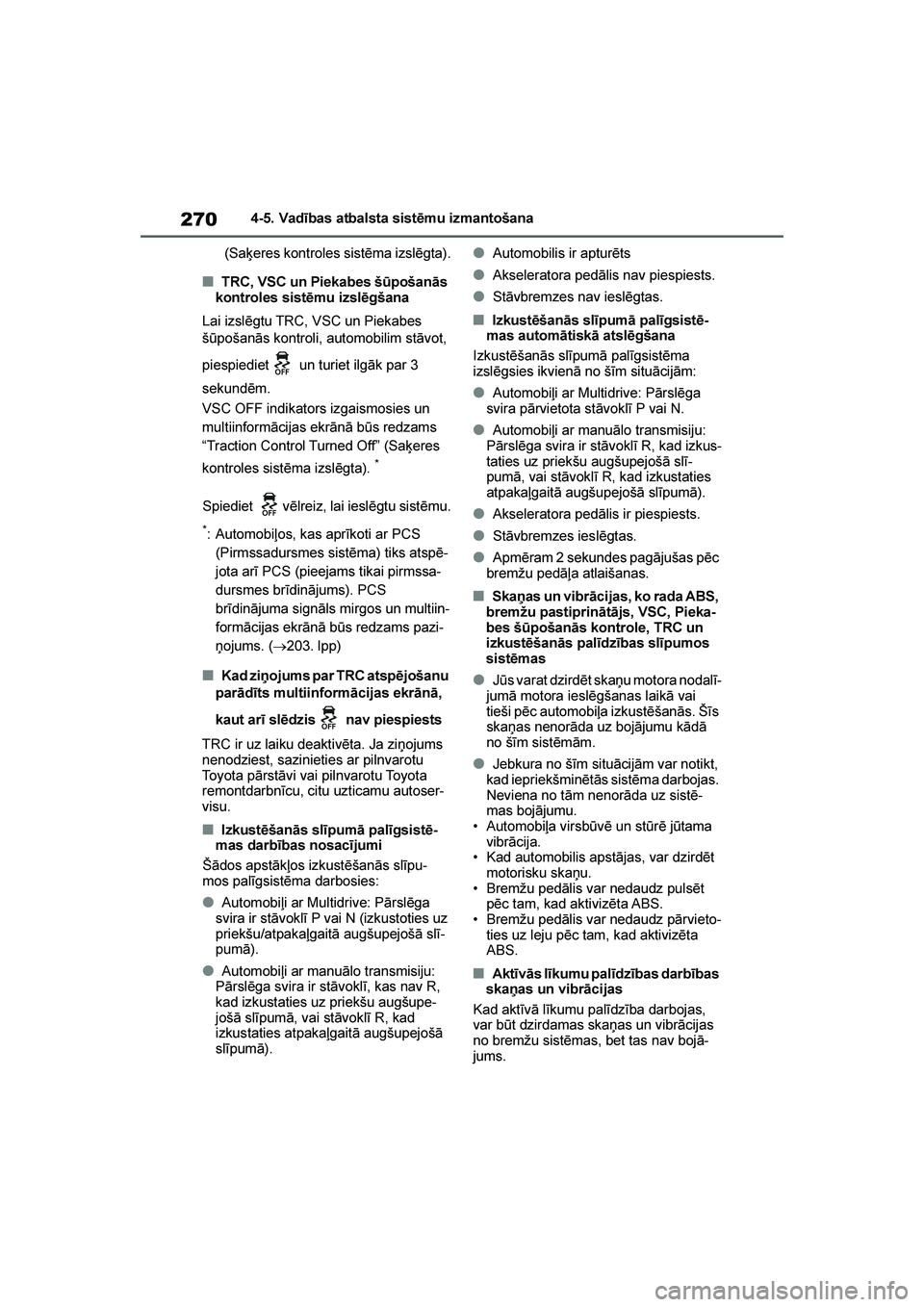 TOYOTA YARIS 2021  Lietošanas Instrukcija (in Latvian) 
270
YARIS(HB) Owners Manual_Europe_MK0001_LV
4-5. Vadības atbalsta sistēmu izmantošana
(Saķeres kontroles sistēma izslēgta).
■TRC, VSC un Piekabes š\bpošanās 
kontroles sistēmu izslēgš