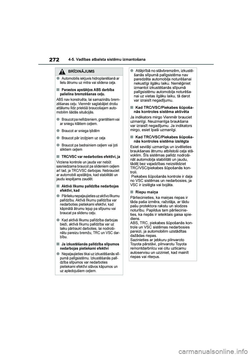 TOYOTA YARIS 2021  Lietošanas Instrukcija (in Latvian) 
272
YARIS(HB) Owners Manual_Europe_MK0001_LV
4-5. Vadības atbalsta sistēmu izmantošana
BRĪDINĀJUMS
●Automobilis iek\buvis hidroplanēšanā ar 
lielu ātrumu uz mitra vai slidena ce\ba.
■Pa