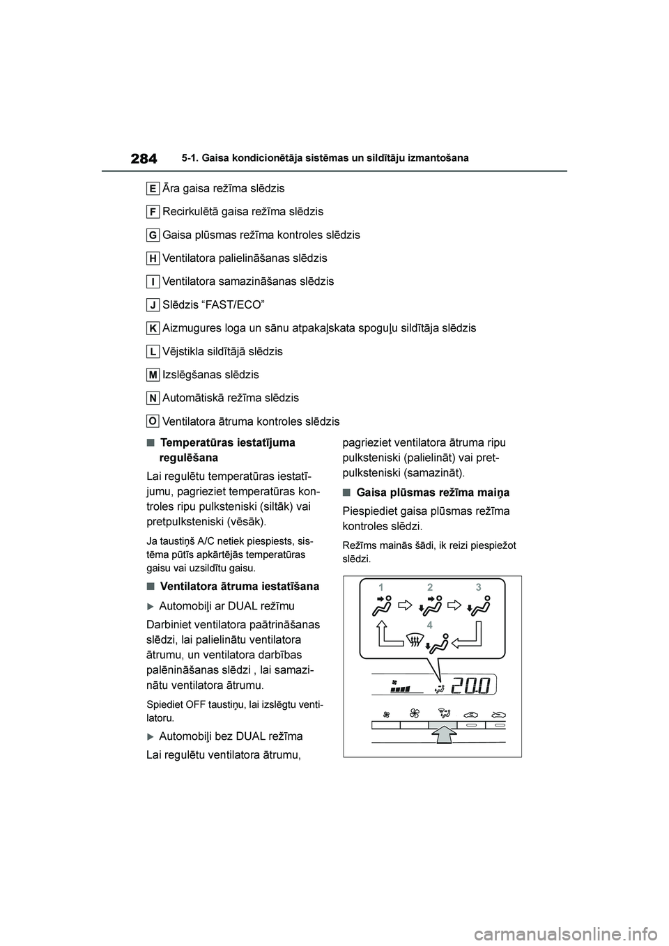 TOYOTA YARIS 2021  Lietošanas Instrukcija (in Latvian) 
284
YARIS(HB) Owners Manual_Europe_MK0001_LV
5-1. Gaisa kondicionētāja sistēmas un sildītāju izmantošana
Āra gaisa režīma slēdzis
Recirkulētā gaisa režīma slēdzis
Gaisa plūsmas rež