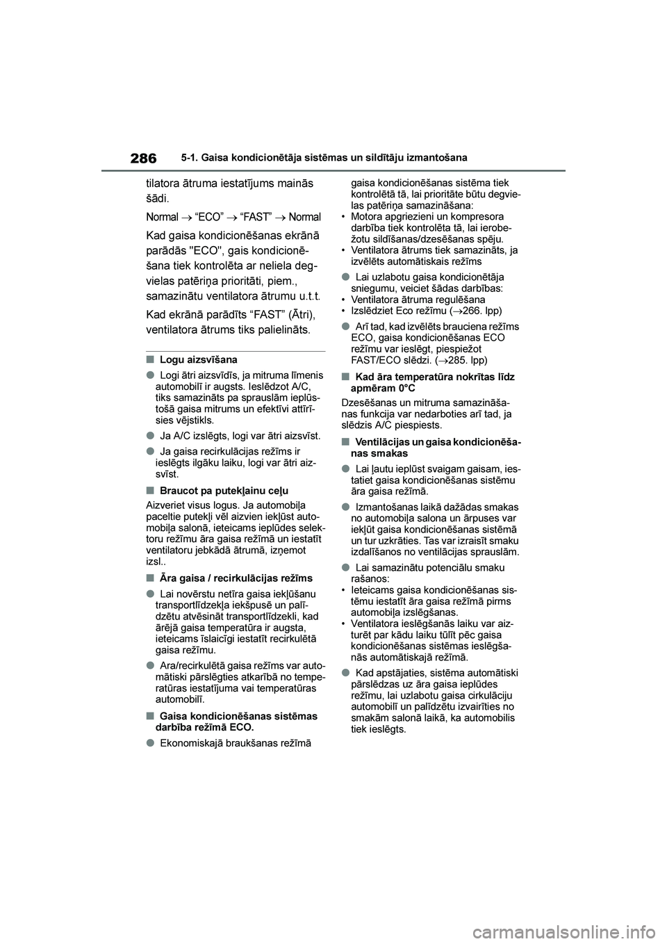 TOYOTA YARIS 2021  Lietošanas Instrukcija (in Latvian) 
286
YARIS(HB) Owners Manual_Europe_MK0001_LV
5-1. Gaisa kondicionētāja sistēmas un sildītāju izmantošana
tilatora ātruma iestatījums mainās 
šādi.
Normal → “ECO” → “FAST” → 