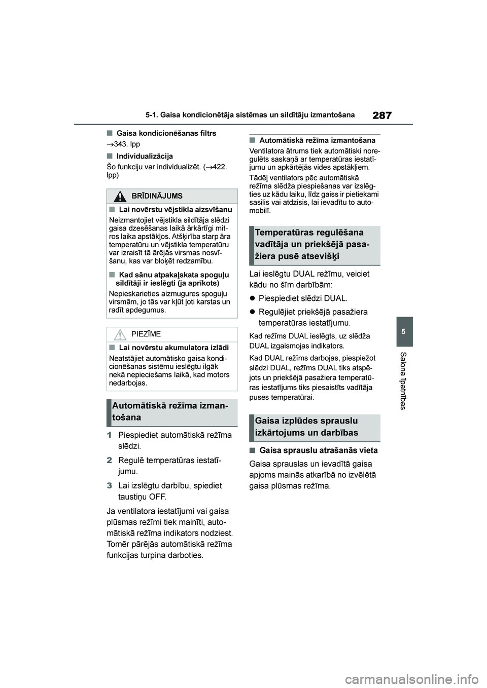 TOYOTA YARIS 2021  Lietošanas Instrukcija (in Latvian) 
287
5
YARIS(HB) Owners Manual_Europe_MK0001_LV
5-1. Gaisa kondicionētāja sistēmas un sildītāju izmantošana
Salona īpatnības
■Gaisa kondicionēšanas filtrs
→ 343. lpp
■Individualizāci