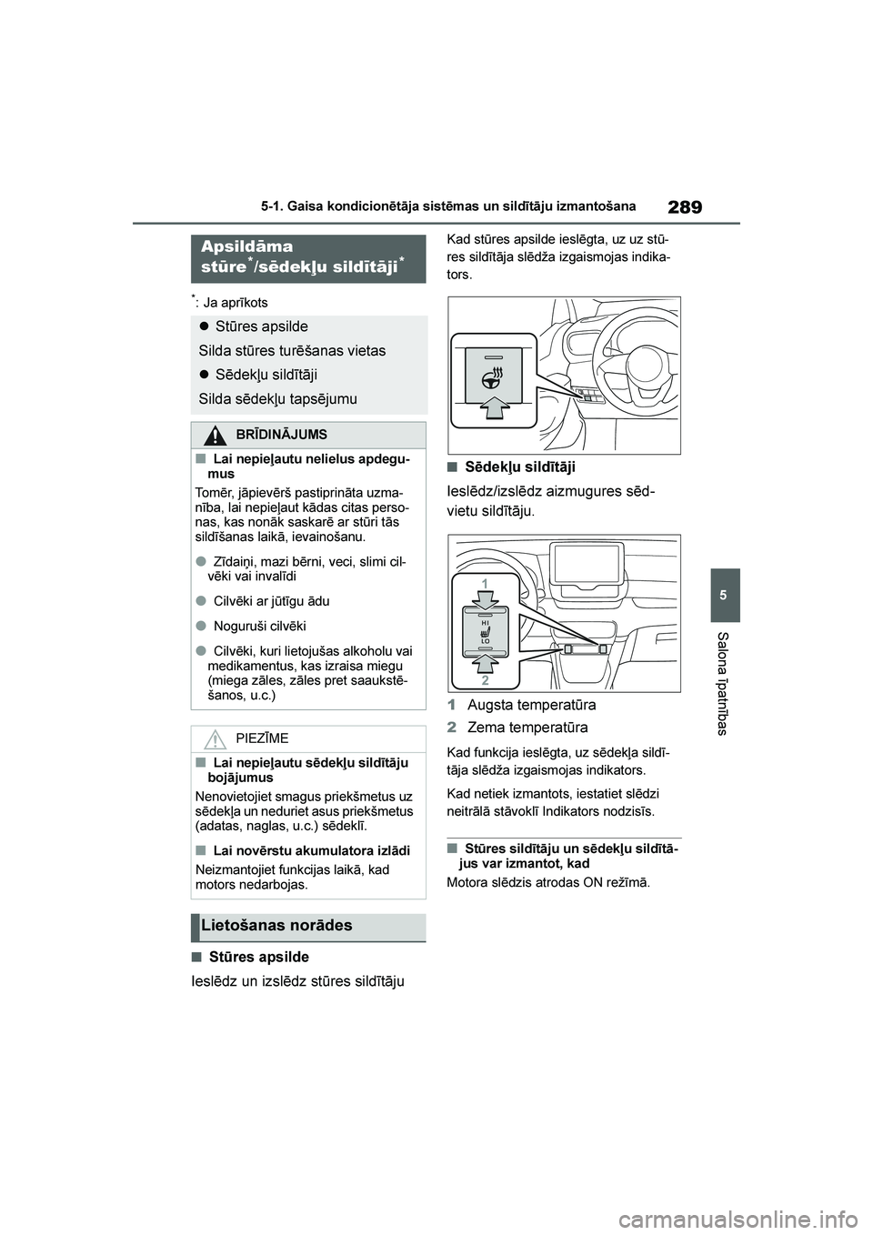 TOYOTA YARIS 2021  Lietošanas Instrukcija (in Latvian) 
289
5
YARIS(HB) Owners Manual_Europe_MK0001_LV
5-1. Gaisa kondicionētāja sistēmas un sildītāju izmantošana
Salona īpatnības
*: Ja aprīkots
■Stūres apsilde
Ieslēdz un izslēdz stūres si