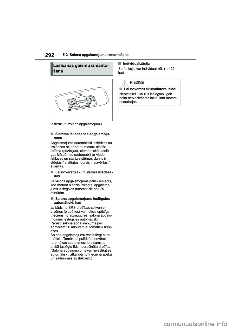 TOYOTA YARIS 2021  Lietošanas Instrukcija (in Latvian) 
292
YARIS(HB) Owners Manual_Europe_MK0001_LV
5-2. Salona apgaismojuma izmantošana
Ieslēdz un izslēdz apgaismojumu
■Sistēma iekāpšanas apgaismoju -
mam
Apgaismojums automātiski ieslēdzas un