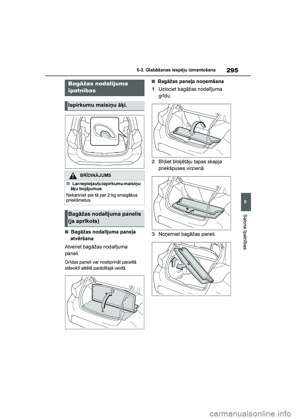 TOYOTA YARIS 2021  Lietošanas Instrukcija (in Latvian) 
295
5
YARIS(HB) Owners Manual_Europe_MK0001_LV
5-3. Glabāšanas iespēju izmantošana
Salona īpatnības
■Bagāžas nodalījuma paneļa 
atvēršana
Atveriet bagāžas nodalījuma 
paneli.
Grīda