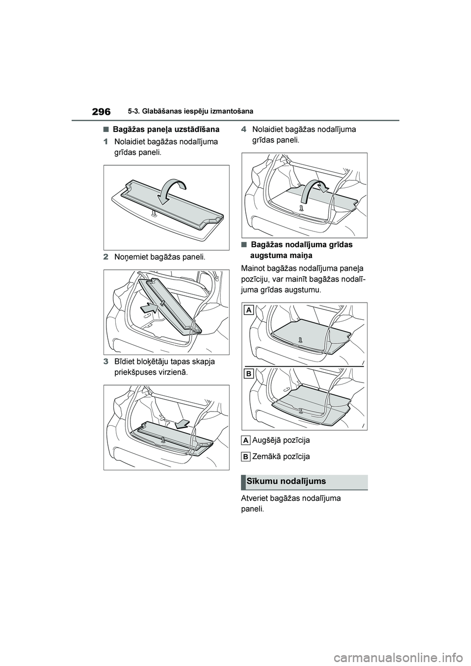 TOYOTA YARIS 2021  Lietošanas Instrukcija (in Latvian) 
296
YARIS(HB) Owners Manual_Europe_MK0001_LV
5-3. Glabāšanas iespēju izmantošana
■Bagāžas paneļa uzstādīšana
1 Nolaidiet bagāžas nodalījuma 
grīdas paneli.
2 Noņemiet bagāžas pane