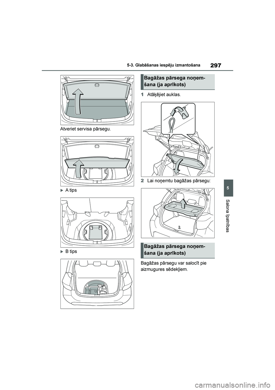 TOYOTA YARIS 2021  Lietošanas Instrukcija (in Latvian) 
297
5
YARIS(HB) Owners Manual_Europe_MK0001_LV
5-3. Glabāšanas iespēju izmantošana
Salona īpatnības
Atveriet servisa pārsegu.
A tip s
B tips1
Atā\bējiet auklas.
2 Lai noņemtu bagāžas p