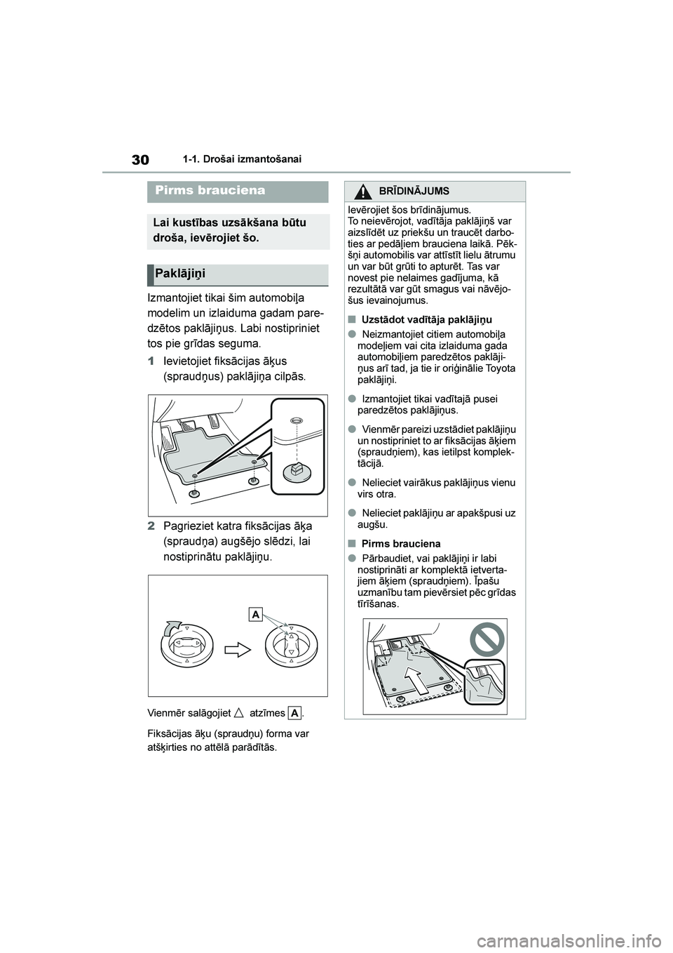 TOYOTA YARIS 2021  Lietošanas Instrukcija (in Latvian) 
30
YARIS(HB) Owners Manual_Europe_MK0001_LV
1-1. Drošai izmantošanai
1- 1. Droš ai  i zm ant oša nai
Izmantojiet tikai šim automobiļa 
modelim un izlaiduma gadam pare-
dzētos paklājiņus. La