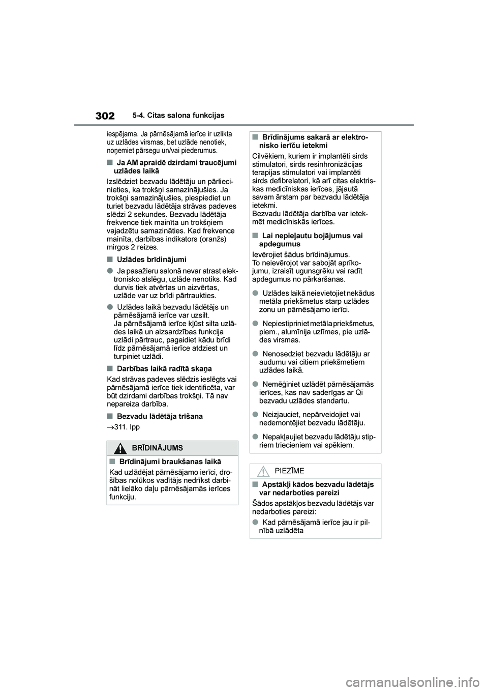 TOYOTA YARIS 2021  Lietošanas Instrukcija (in Latvian) 
302
YARIS(HB) Owners Manual_Europe_MK0001_LV
5-4. Citas salona funkcijas
iespējama. Ja pārnēsājamā ierīce ir uzlikta 
uz uzlādes virsmas, bet uzlāde nenotiek, 
noņemiet pārsegu un/vai pied