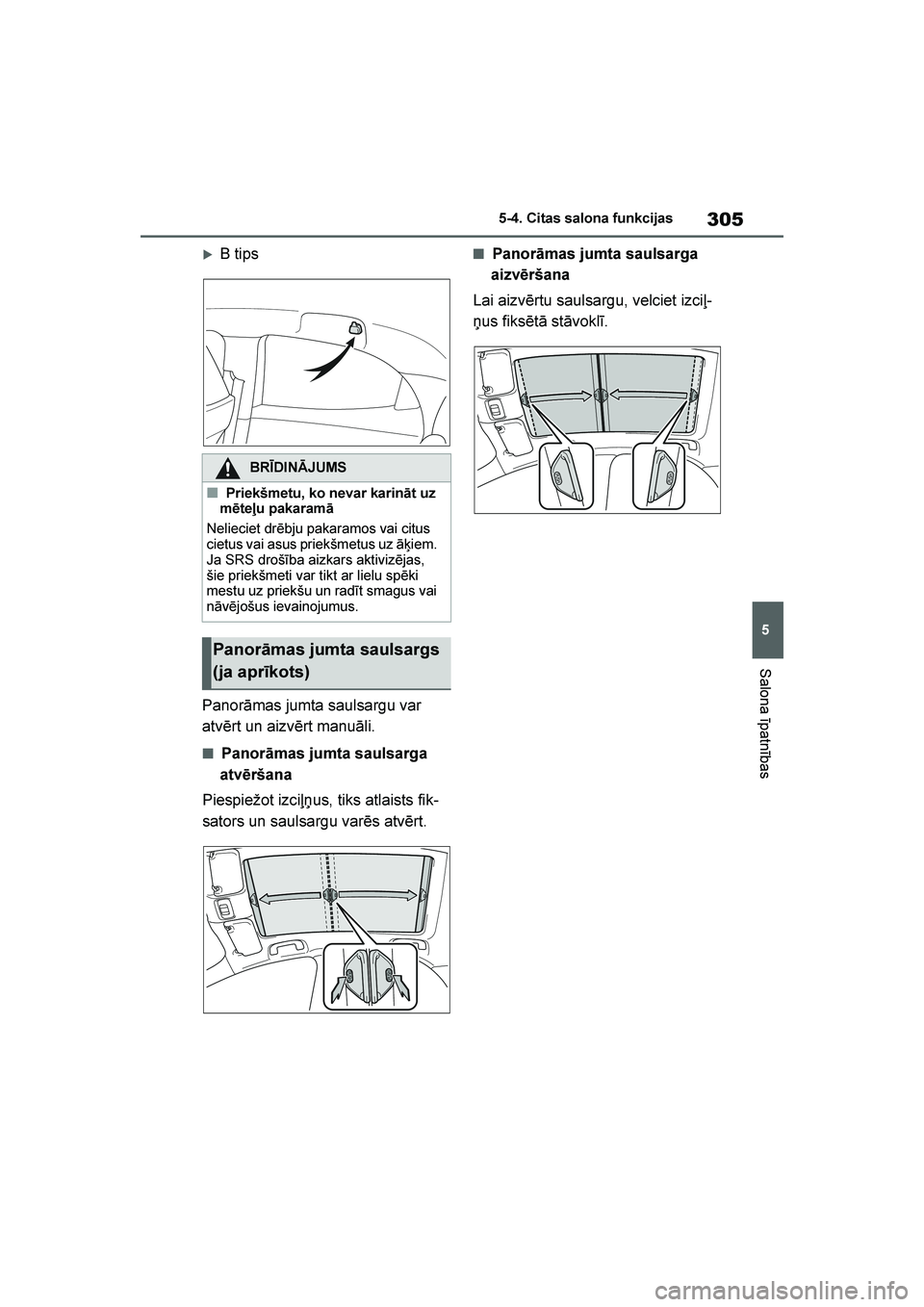 TOYOTA YARIS 2021  Lietošanas Instrukcija (in Latvian) 
305
5
YARIS(HB) Owners Manual_Europe_MK0001_LV
5-4. Citas salona funkcijas
Salona īpatnības
B tips
Panorāmas jumta saulsargu var 
atvērt un aizvērt manuāli.
■Panorāmas jumta saulsarga 
atv