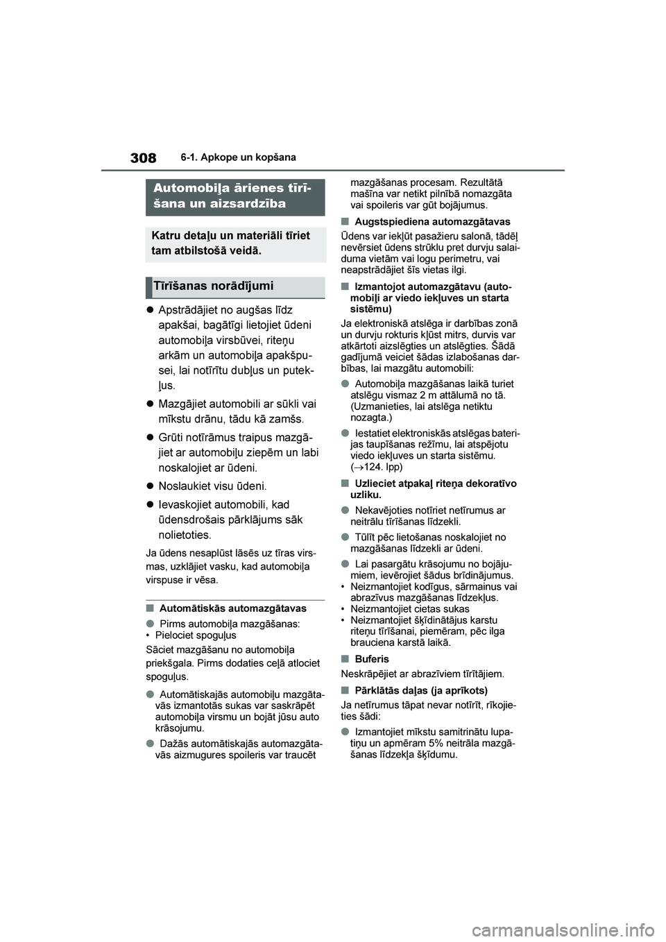 TOYOTA YARIS 2021  Lietošanas Instrukcija (in Latvian) 
308
YARIS(HB) Owners Manual_Europe_MK0001_LV
6-1. Apkope un kopšana
6- 1. A pkop e un kopša na
Apstrādājiet no augšas līdz 
apakšai, bagātīgi lietojiet ūdeni 
automobiļa virsbūvei, rite