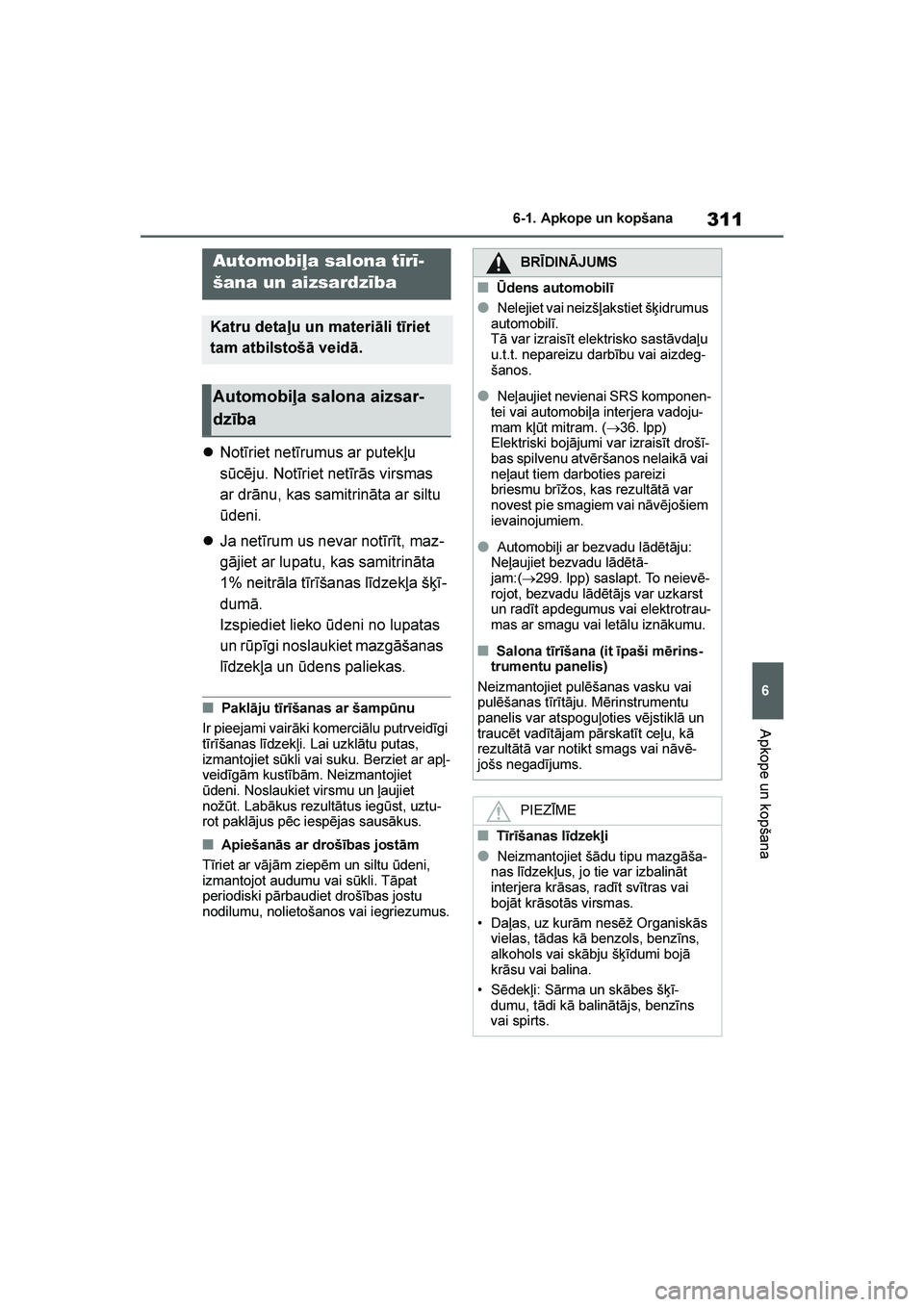 TOYOTA YARIS 2021  Lietošanas Instrukcija (in Latvian) 
311
6
YARIS(HB) Owners Manual_Europe_MK0001_LV
6-1. Apkope un kopšana
Apkope un kopšana
Notīriet netīrumus ar putekļu 
sūcēju. Notīriet netīrās virsmas 
ar drānu, kas samitrināta ar sil